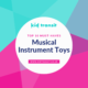10 must-have musical instrument toys